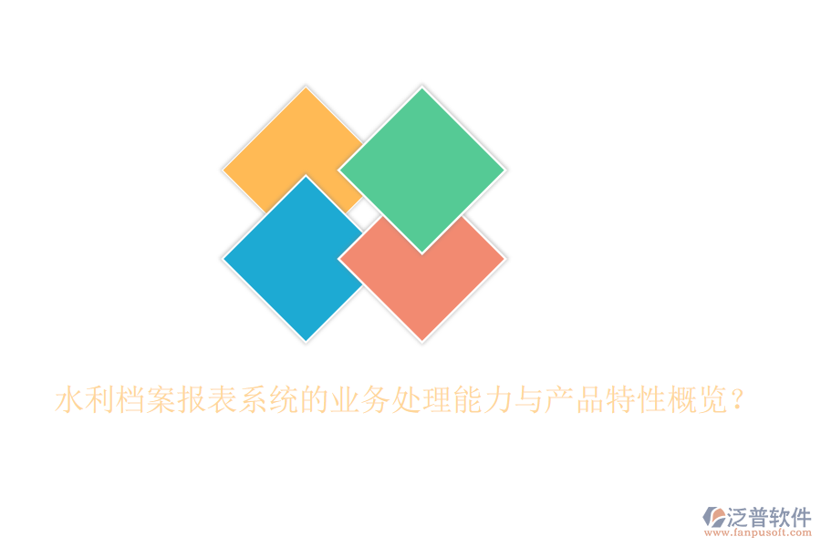 水利檔案報(bào)表系統(tǒng)的業(yè)務(wù)處理能力與產(chǎn)品特性概覽？