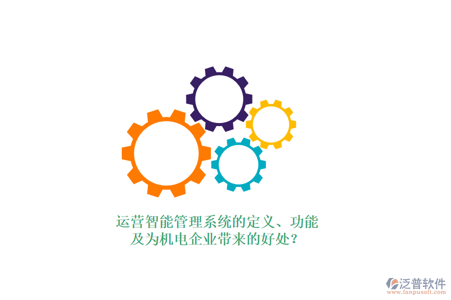 運(yùn)營(yíng)智能管理系統(tǒng)的定義、功能及為機(jī)電企業(yè)帶來(lái)的好處？