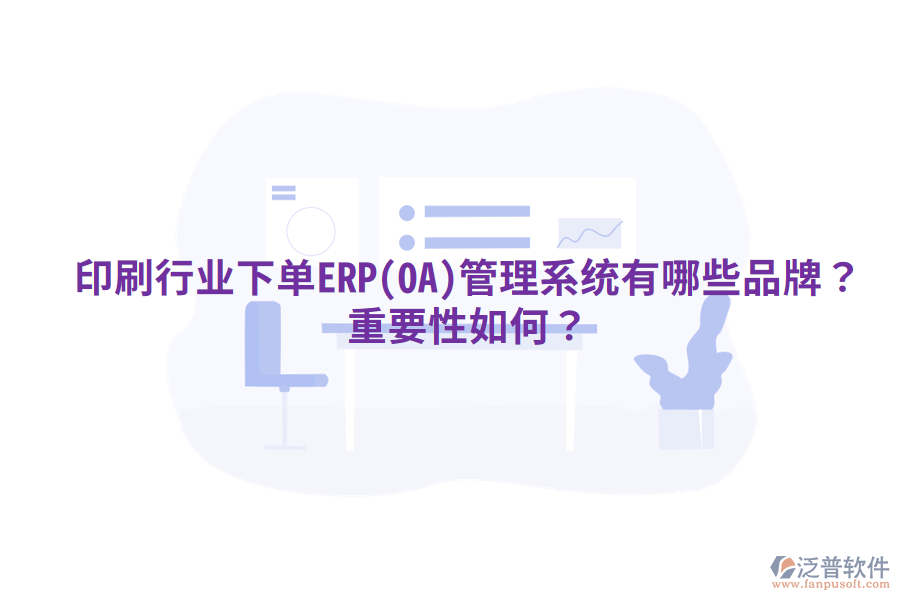 印刷行業(yè)下單ERP(OA)管理系統(tǒng)有哪些品牌？重要性如何？