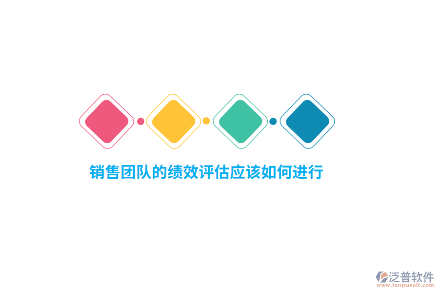 銷(xiāo)售團(tuán)隊(duì)的績(jī)效評(píng)估應(yīng)該如何進(jìn)行？