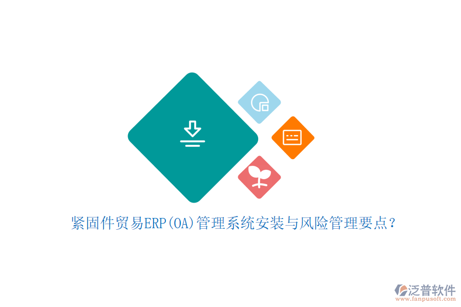 緊固件貿(mào)易ERP(OA)管理系統(tǒng)安裝與風(fēng)險(xiǎn)管理要點(diǎn)？