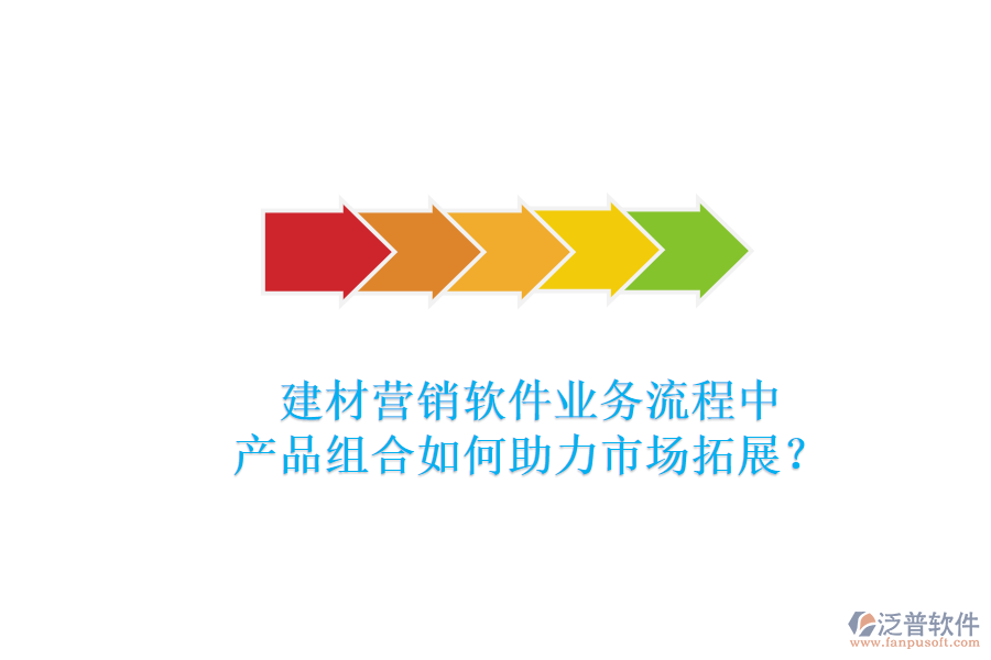 建材營銷軟件業(yè)務(wù)流程中，產(chǎn)品組合如何助力市場拓展？