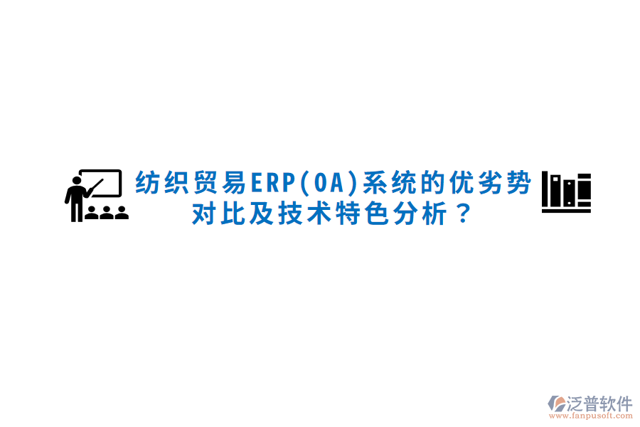 紡織貿(mào)易ERP(OA)系統(tǒng)的優(yōu)劣勢對比及技術(shù)特色分析？