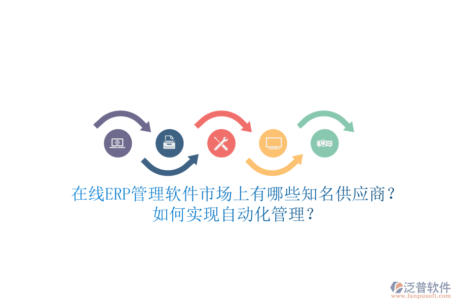 在線ERP管理軟件市場上有哪些知名供應(yīng)商？如何實(shí)現(xiàn)自動化管理？