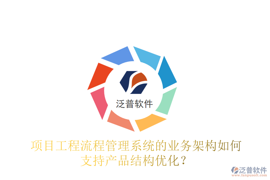 項(xiàng)目工程流程管理系統(tǒng)的業(yè)務(wù)架構(gòu)如何支持產(chǎn)品結(jié)構(gòu)優(yōu)化？