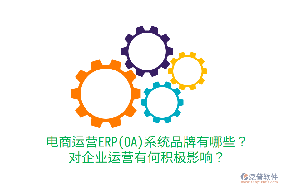  電商運營ERP(OA)系統(tǒng)品牌有哪些？對企業(yè)運營有何積極影響？