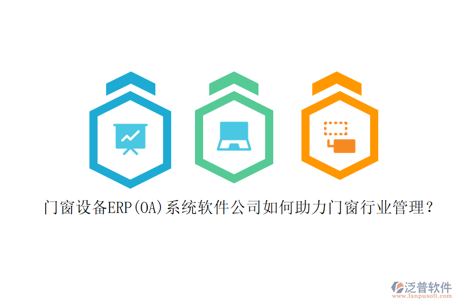 門窗設(shè)備ERP(OA)系統(tǒng)軟件公司如何助力門窗行業(yè)管理？