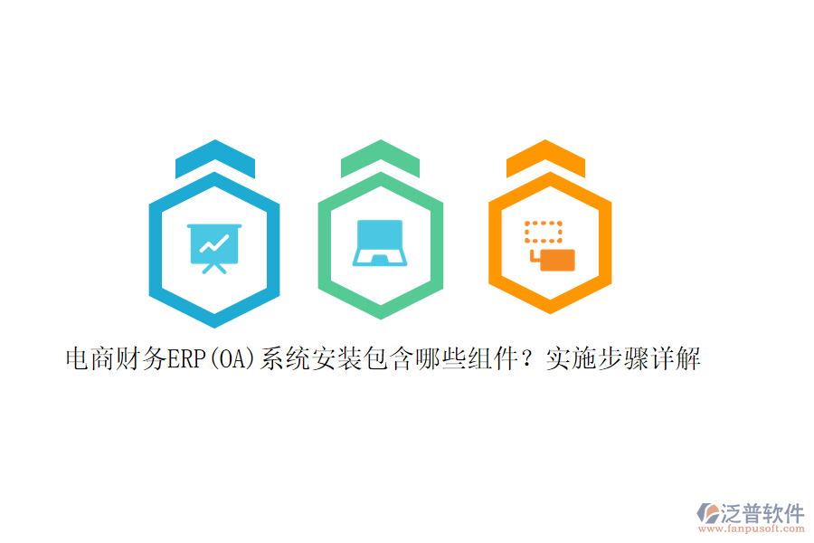 電商財(cái)務(wù)ERP(OA)系統(tǒng)安裝包含哪些組件？實(shí)施步驟詳解