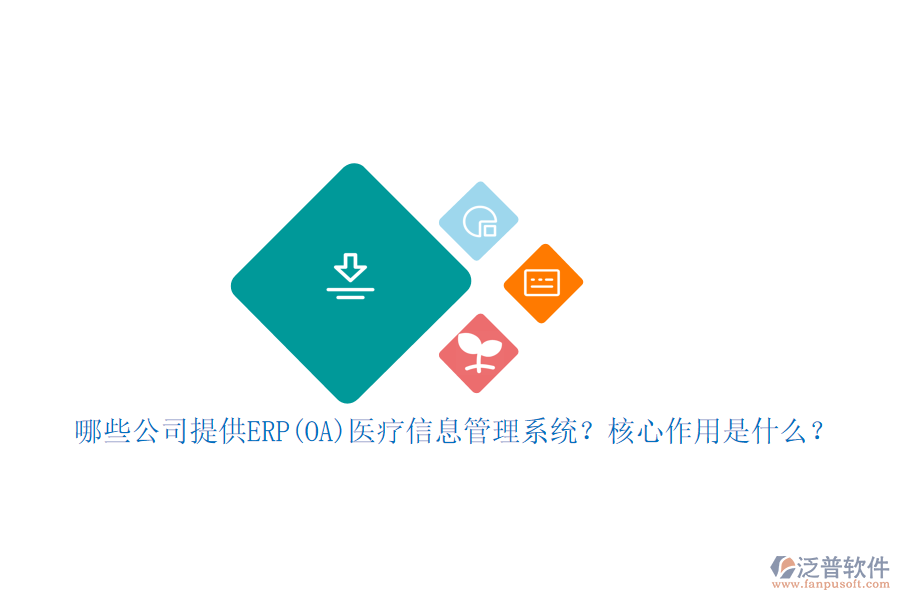 哪些公司提供ERP(OA)醫(yī)療信息管理系統(tǒng)？核心作用是什么？