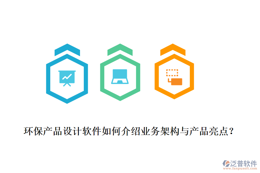 環(huán)保產(chǎn)品設(shè)計軟件如何介紹業(yè)務(wù)架構(gòu)與產(chǎn)品亮點？