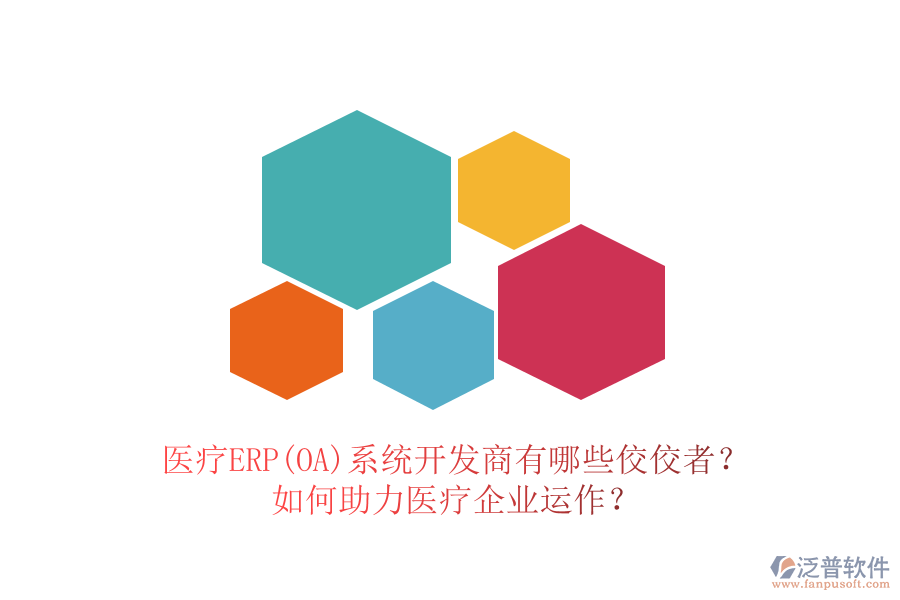 醫(yī)療ERP(OA)系統(tǒng)開發(fā)商有哪些佼佼者？如何助力醫(yī)療企業(yè)運(yùn)作？