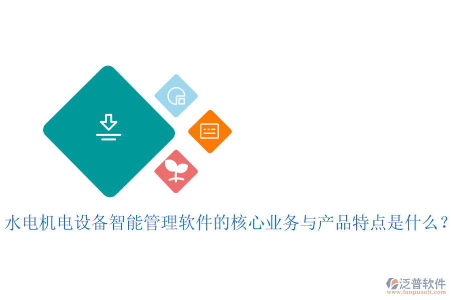 水電機電設(shè)備智能管理軟件的核心業(yè)務(wù)與產(chǎn)品特點是什么？