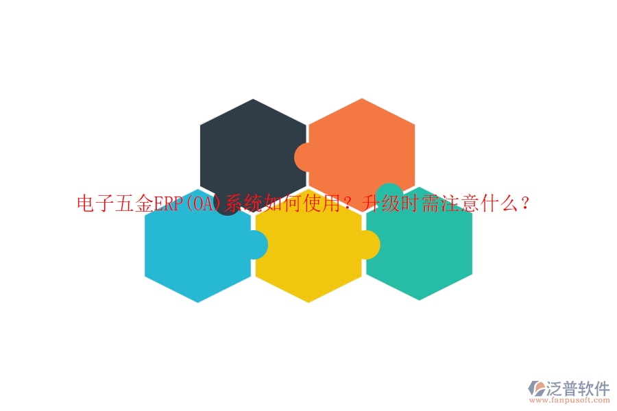 電子五金ERP(OA)系統(tǒng)如何使用？升級(jí)時(shí)需注意什么？