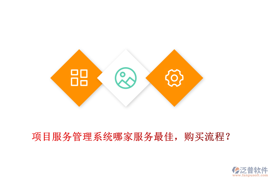 項(xiàng)目服務(wù)管理系統(tǒng)哪家服務(wù)最佳，購(gòu)買(mǎi)流程？