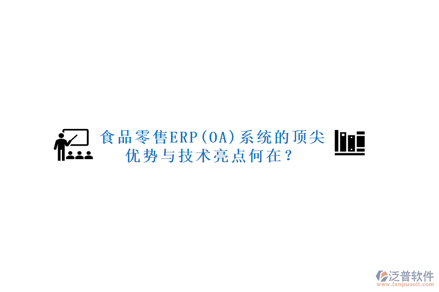 食品零售ERP(OA)系統(tǒng)的頂尖優(yōu)勢與技術(shù)亮點何在？