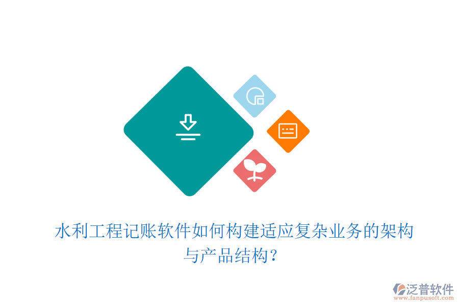 水利工程記賬軟件如何構(gòu)建適應(yīng)復(fù)雜業(yè)務(wù)的架構(gòu)與產(chǎn)品結(jié)構(gòu)？