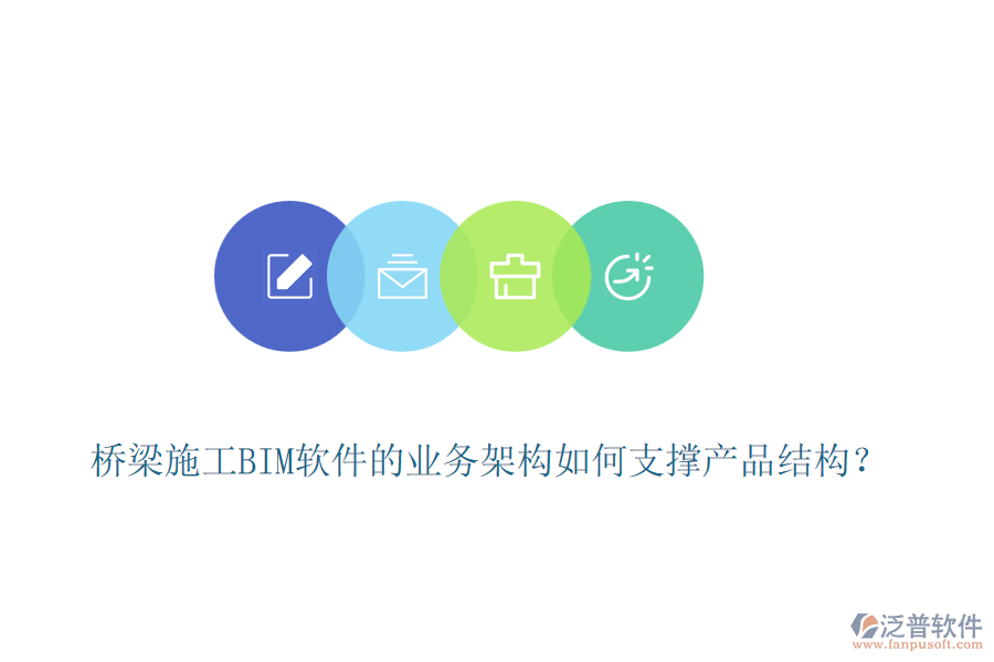 橋梁施工BIM軟件的業(yè)務(wù)架構(gòu)如何支撐產(chǎn)品結(jié)構(gòu)？