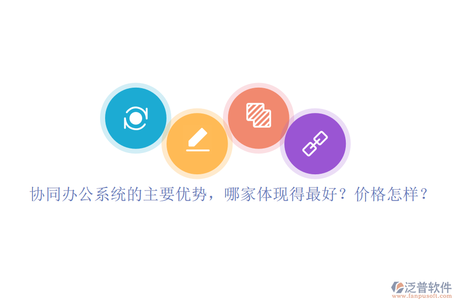 協(xié)同辦公系統(tǒng)的主要優(yōu)勢，哪家體現(xiàn)得最好？價格怎樣？