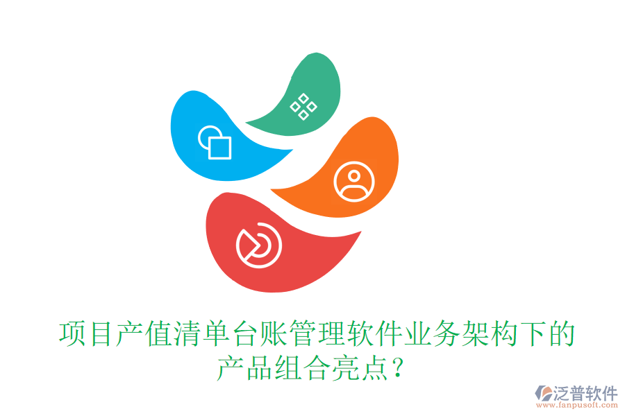 項(xiàng)目產(chǎn)值清單臺(tái)賬管理軟件業(yè)務(wù)架構(gòu)下的產(chǎn)品組合亮點(diǎn)？