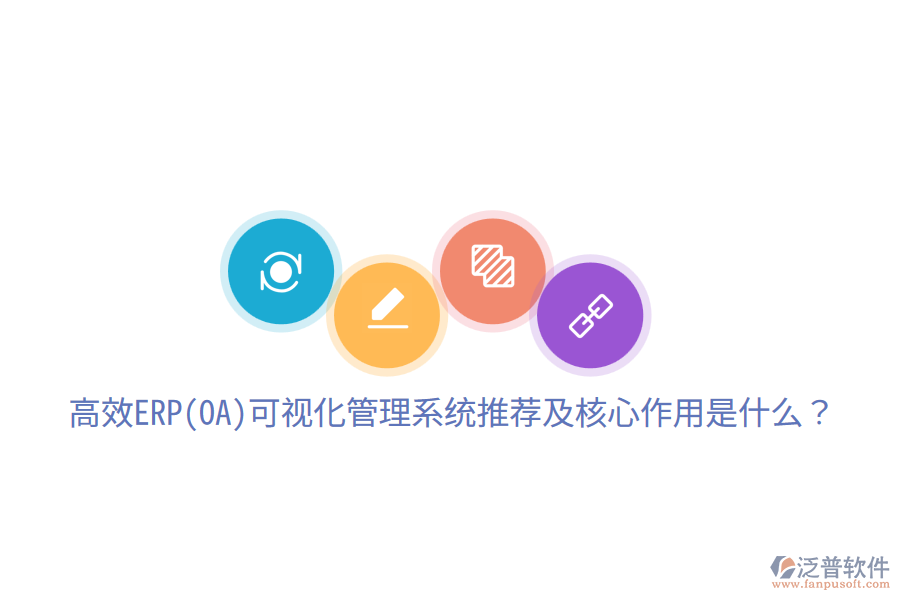 高效ERP(OA)可視化管理系統(tǒng)推薦及核心作用是什么？