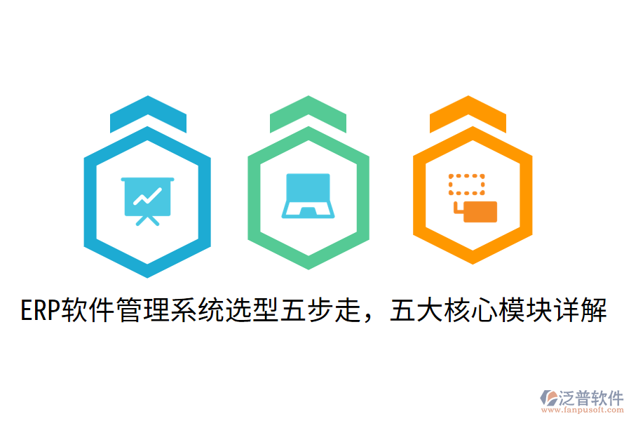  ERP軟件管理系統(tǒng)選型五步走，五大核心模塊詳解
