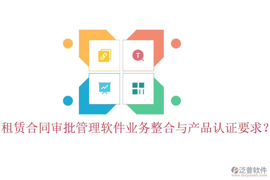 租賃合同審批管理軟件業(yè)務(wù)整合與產(chǎn)品認(rèn)證要求？