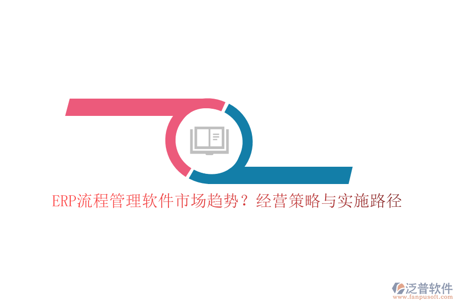 ERP流程管理軟件市場趨勢？經(jīng)營策略與實施路徑
