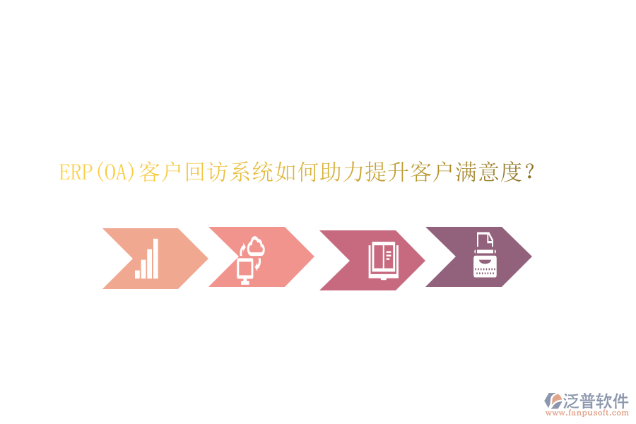 ERP(OA)客戶回訪系統(tǒng)如何助力提升客戶滿意度？
