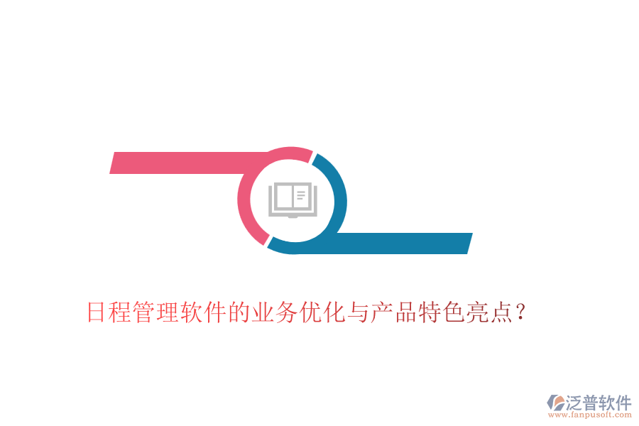 日程管理軟件的業(yè)務(wù)優(yōu)化與產(chǎn)品特色亮點？