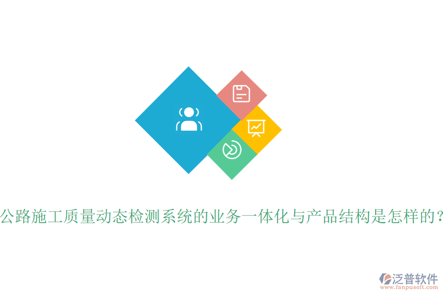 公路施工質(zhì)量動(dòng)態(tài)檢測(cè)系統(tǒng)的業(yè)務(wù)一體化與產(chǎn)品結(jié)構(gòu)是怎樣的？