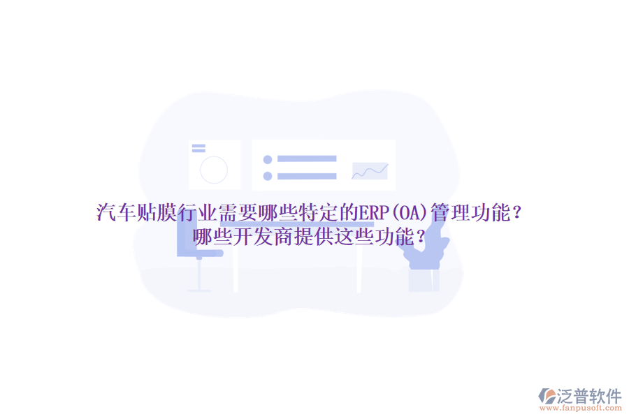 汽車貼膜行業(yè)需要哪些特定的ERP(OA)管理功能？哪些開發(fā)商提供這些功能？