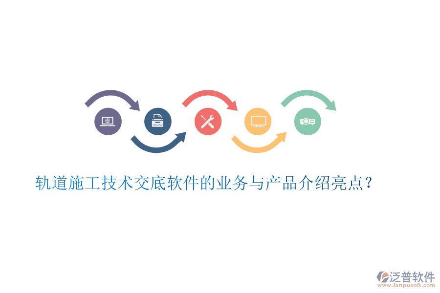 軌道施工技術(shù)交底軟件的業(yè)務(wù)與產(chǎn)品介紹亮點？
