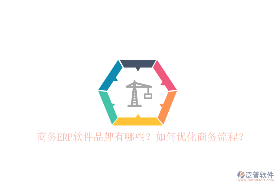 商務(wù)ERP軟件品牌有哪些？如何優(yōu)化商務(wù)流程？