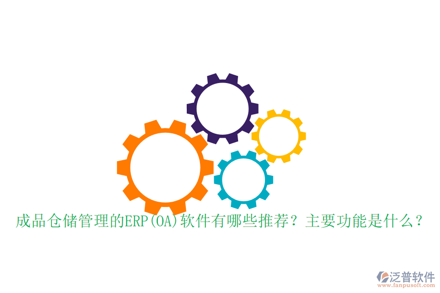 成品倉(cāng)儲(chǔ)管理的ERP(OA)軟件有哪些推薦？主要功能是什么？