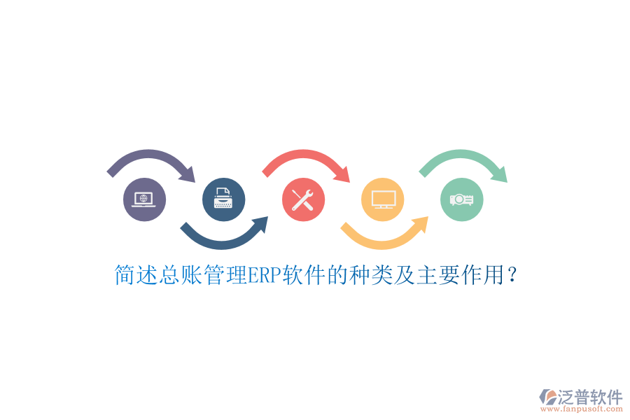 簡(jiǎn)述總賬管理ERP軟件的種類(lèi)及主要作用？