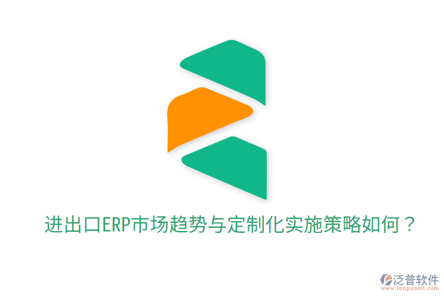  進出口ERP市場趨勢與定制化實施策略如何？