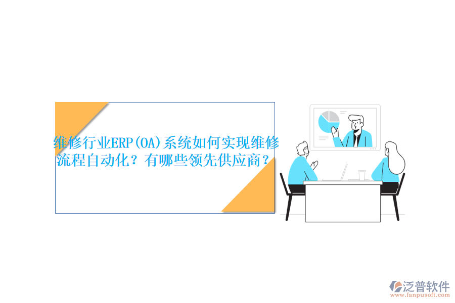 維修行業(yè)ERP(OA)系統(tǒng)如何實現(xiàn)維修流程自動化？有哪些領(lǐng)先<a href=http://napavibes.com/fanpupm/gysgl/ target=_blank class=infotextkey>供應(yīng)商</a>？