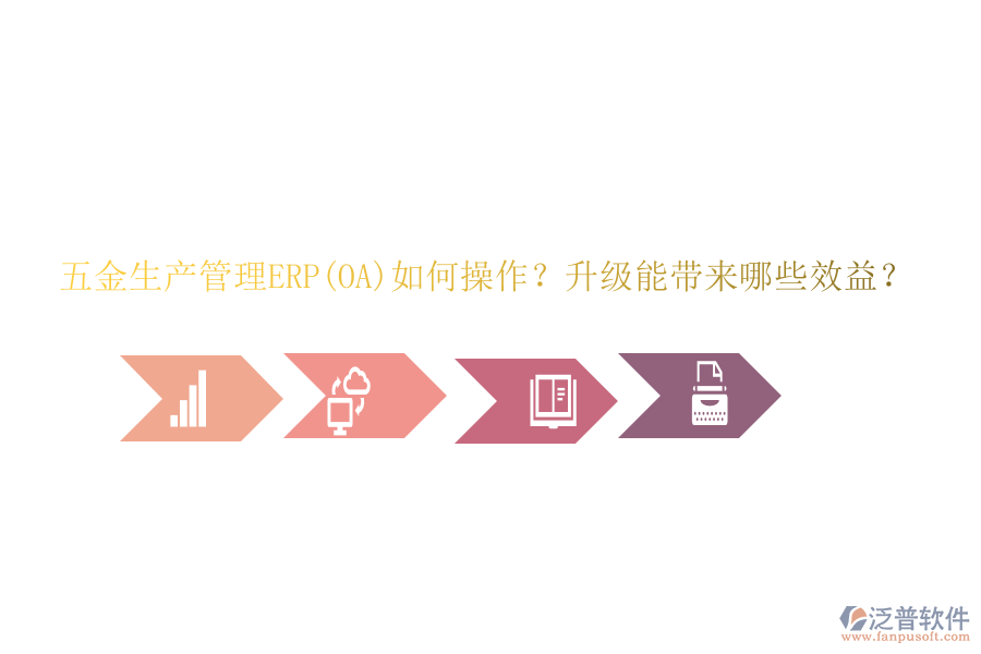 五金生產(chǎn)管理ERP(OA)如何操作？升級能帶來哪些效益？