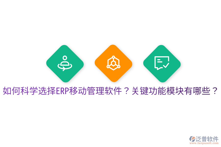  如何科學(xué)選擇ERP移動(dòng)管理軟件？關(guān)鍵功能模塊有哪些？