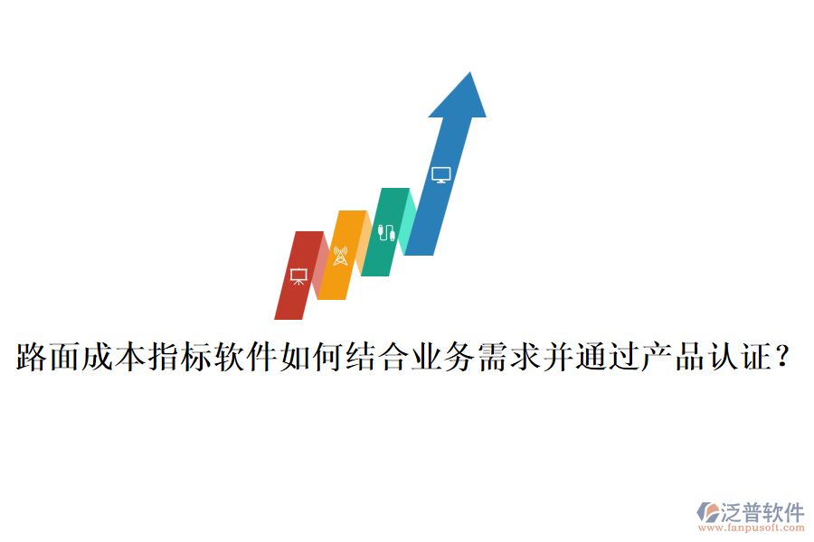 路面成本指標(biāo)軟件如何結(jié)合業(yè)務(wù)需求并通過產(chǎn)品認(rèn)證？