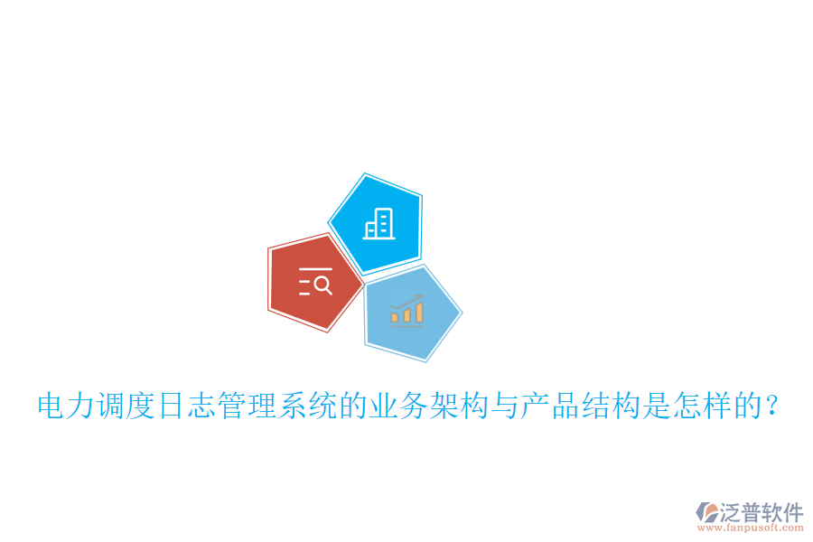 電力調(diào)度日志管理系統(tǒng)的業(yè)務(wù)架構(gòu)與產(chǎn)品結(jié)構(gòu)是怎樣的？