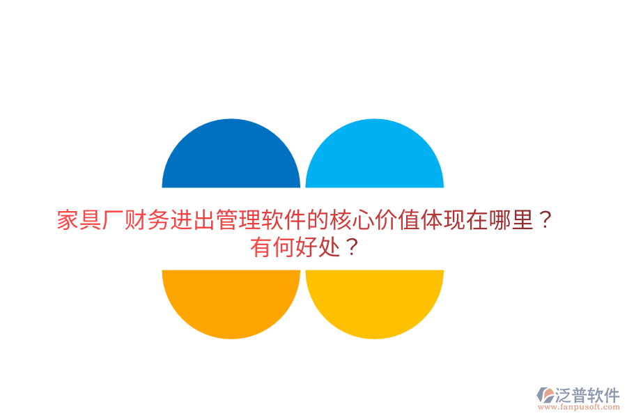 家具廠財(cái)務(wù)進(jìn)出管理軟件的核心價(jià)值體現(xiàn)在哪里？有何好處？