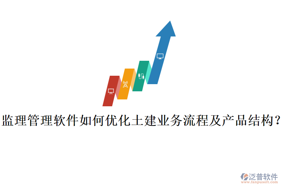 監(jiān)理管理軟件如何優(yōu)化土建業(yè)務(wù)流程及產(chǎn)品結(jié)構(gòu)？