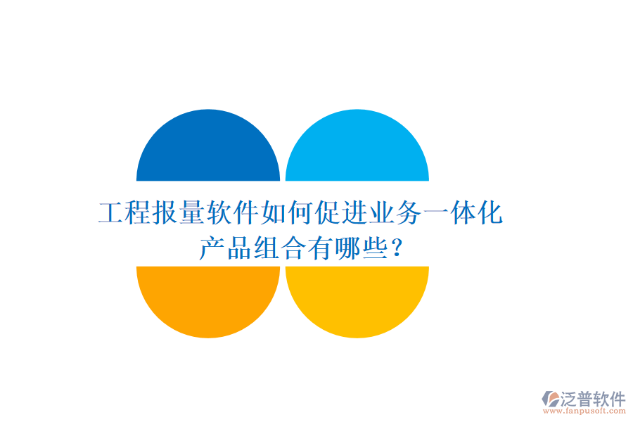 工程報(bào)量軟件如何促進(jìn)業(yè)務(wù)一體化？產(chǎn)品組合有哪些？