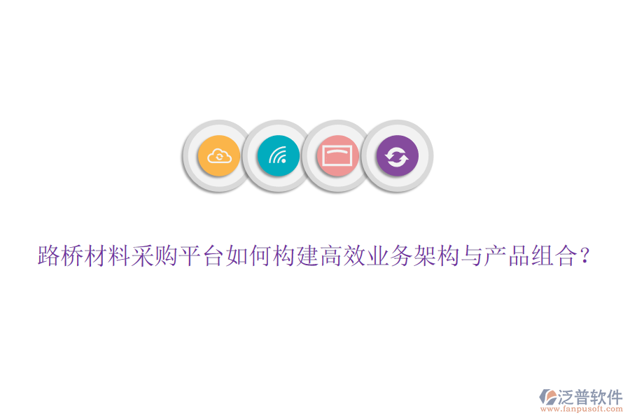 路橋材料采購平臺如何構(gòu)建高效業(yè)務(wù)架構(gòu)與產(chǎn)品組合？