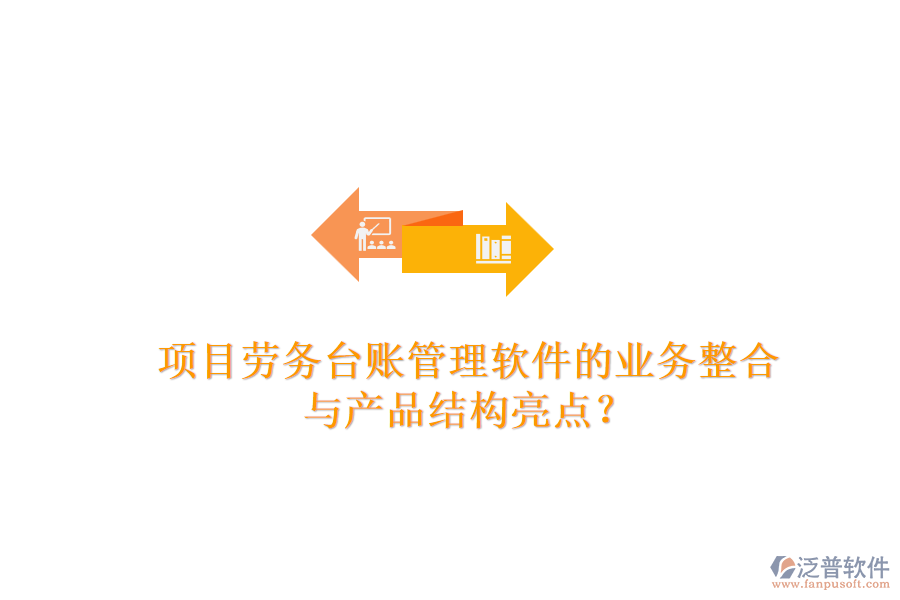 項目勞務(wù)臺賬管理軟件的業(yè)務(wù)整合與產(chǎn)品結(jié)構(gòu)亮點？
