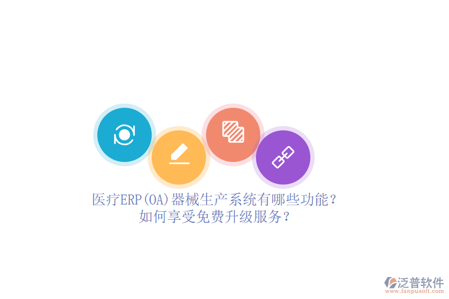 醫(yī)療ERP(OA)器械生產(chǎn)系統(tǒng)有哪些功能？如何享受免費升級服務(wù)？