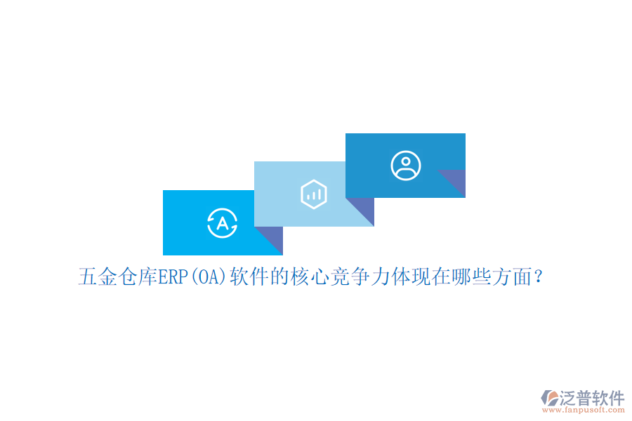 五金倉庫ERP(OA)軟件的核心競爭力體現(xiàn)在哪些方面？