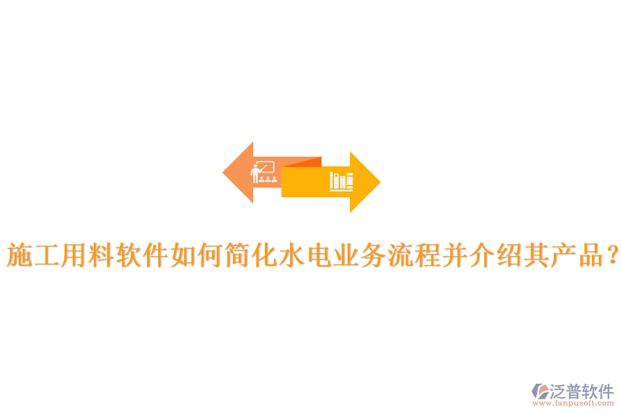 施工用料軟件如何簡化水電業(yè)務流程并介紹其產(chǎn)品？