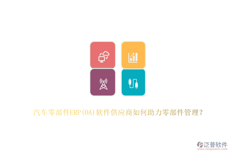 汽車零部件ERP(OA)軟件供應(yīng)商如何助力零部件管理？